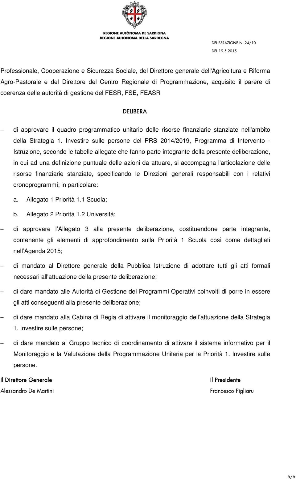 Investire sulle persone del PRS 2014/2019, Programma di Intervento - Istruzione, secondo le tabelle allegate che fanno parte integrante della presente deliberazione, in cui ad una definizione