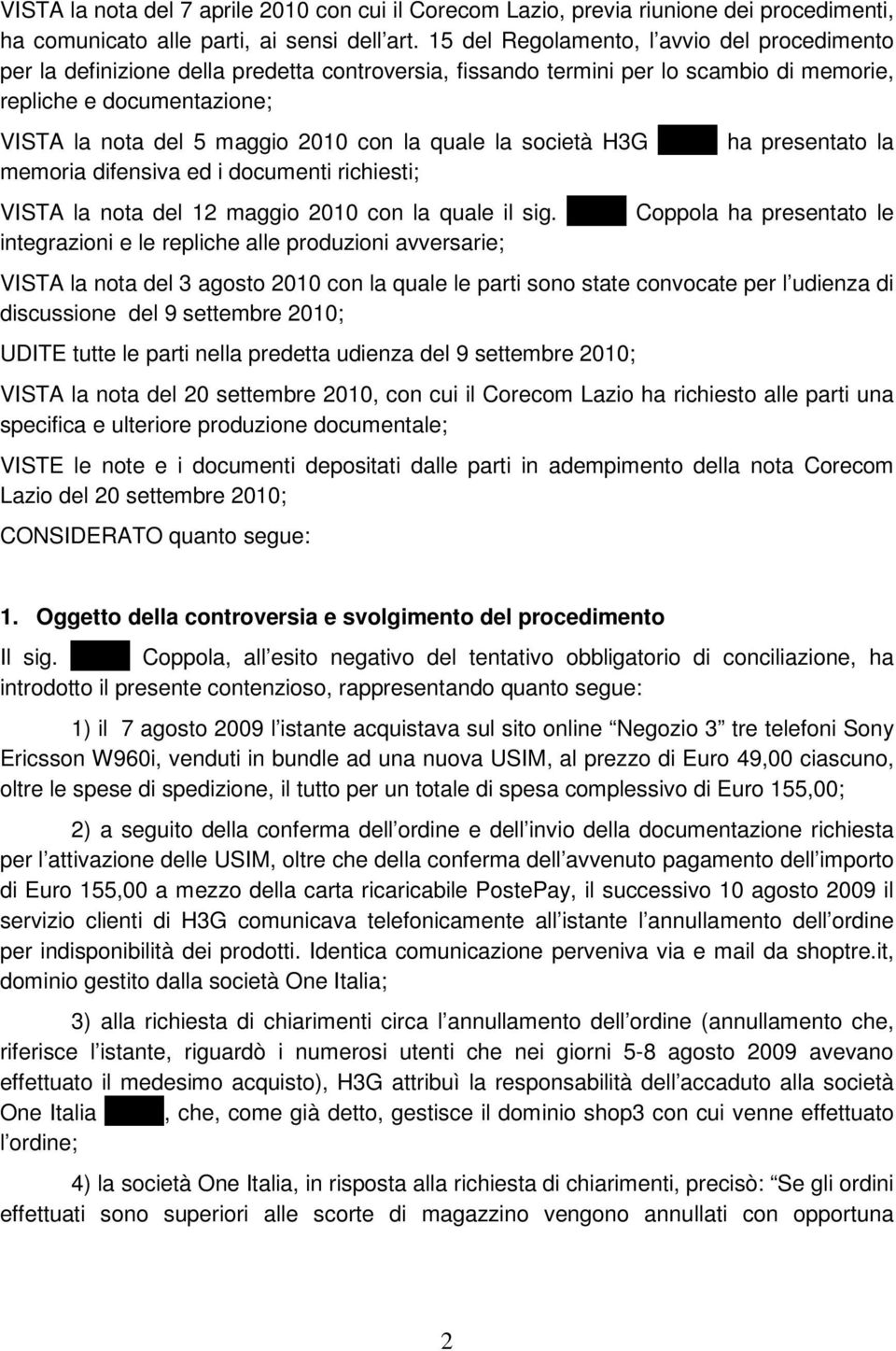 la quale la società H3G XXXX ha presentato la memoria difensiva ed i documenti richiesti; VISTA la nota del 12 maggio 2010 con la quale il sig.