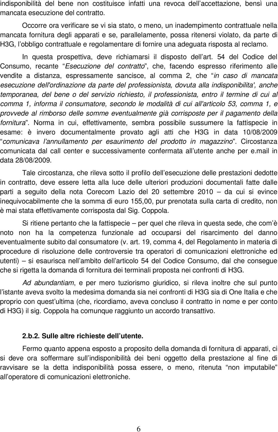 contrattuale e regolamentare di fornire una adeguata risposta al reclamo. In questa prospettiva, deve richiamarsi il disposto dell art.