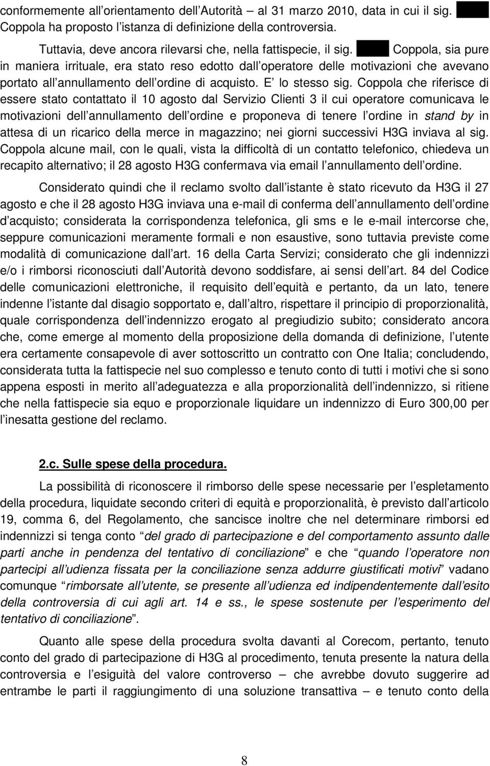 XXXX Coppola, sia pure in maniera irrituale, era stato reso edotto dall operatore delle motivazioni che avevano portato all annullamento dell ordine di acquisto. E lo stesso sig.