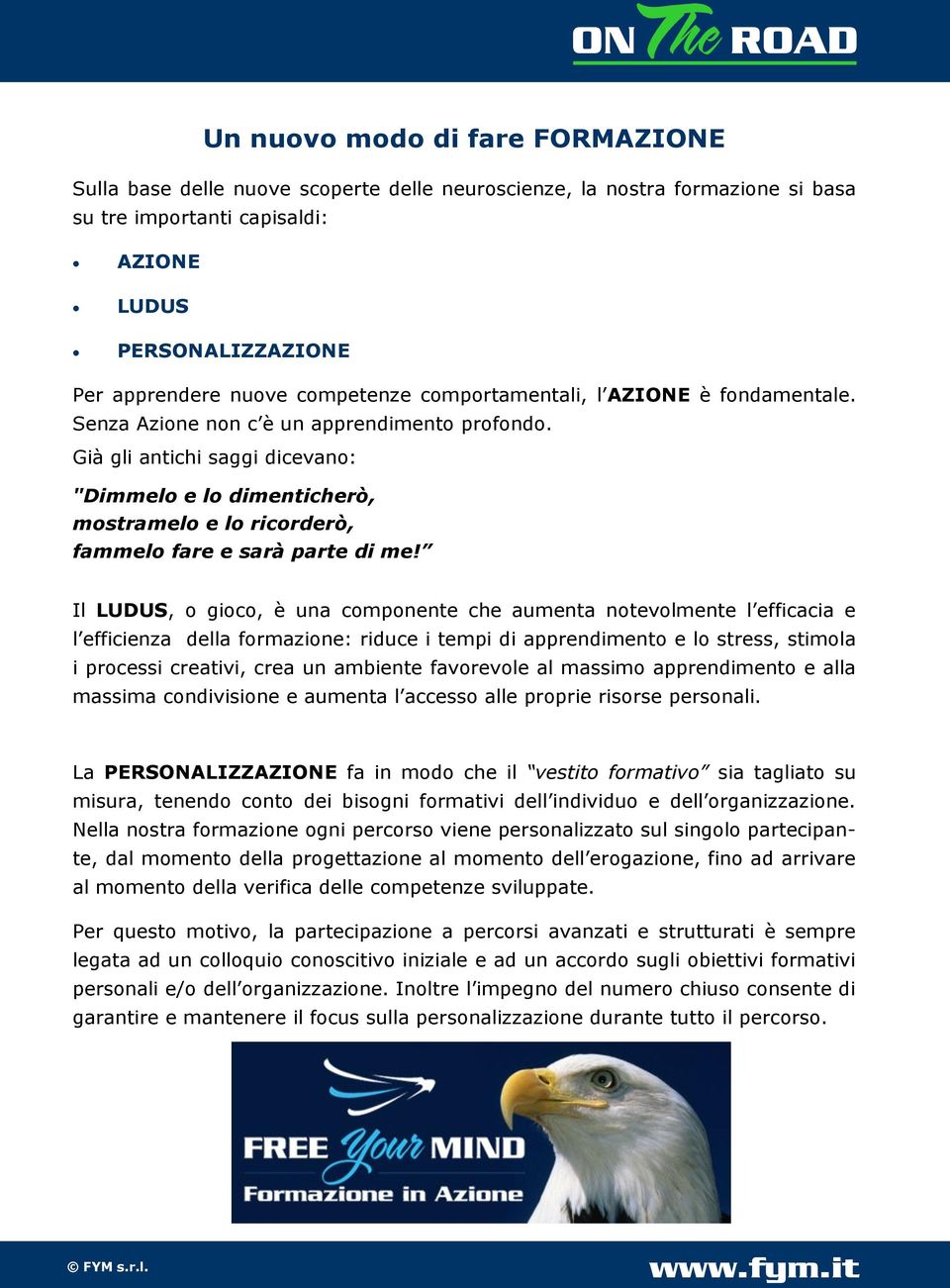 Già gli antichi saggi dicevano: "Dimmelo e lo dimenticherò, mostramelo e lo ricorderò, fammelo fare e sarà parte di me!