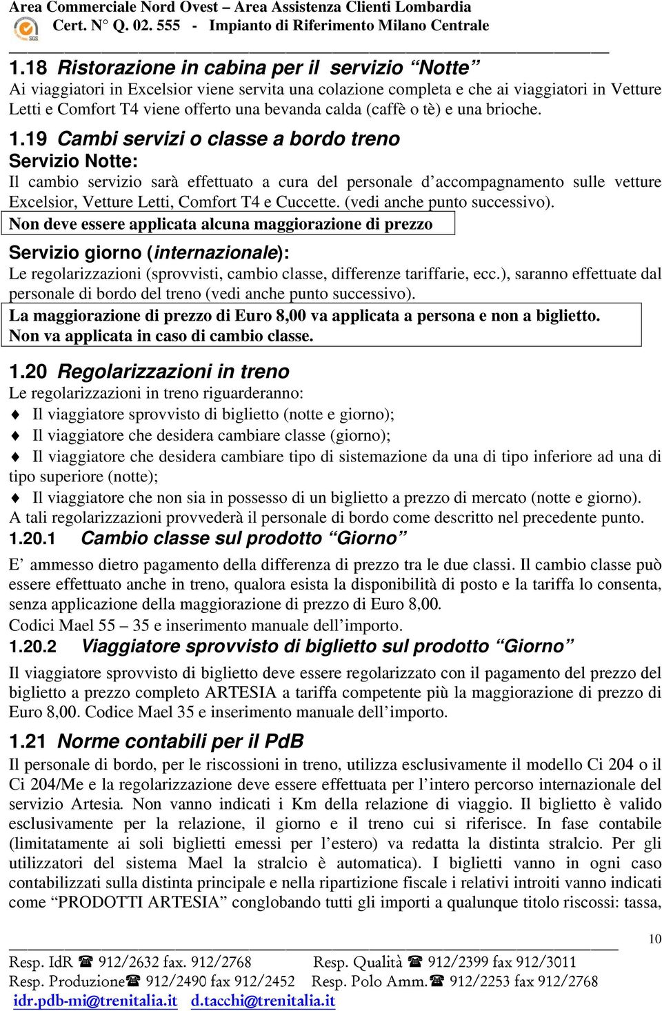 19 Cambi servizi o classe a bordo treno Servizio Notte: Il cambio servizio sarà effettuato a cura del personale d accompagnamento sulle vetture Excelsior, Vetture Letti, Comfort T4 e Cuccette.