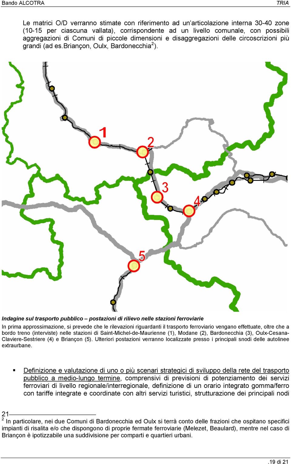 Indagine sul trasporto pubblico postazioni di rilievo nelle stazioni ferroviarie In prima approssimazione, si prevede che le rilevazioni riguardanti il trasporto ferroviario vengano effettuate, oltre