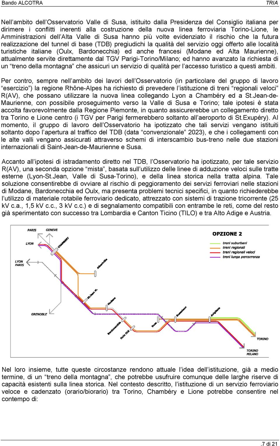 turistiche italiane (Oulx, Bardonecchia) ed anche francesi (Modane ed Alta Maurienne), attualmente servite direttamente dal TGV Parigi-Torino/Milano; ed hanno avanzato la richiesta di un treno della