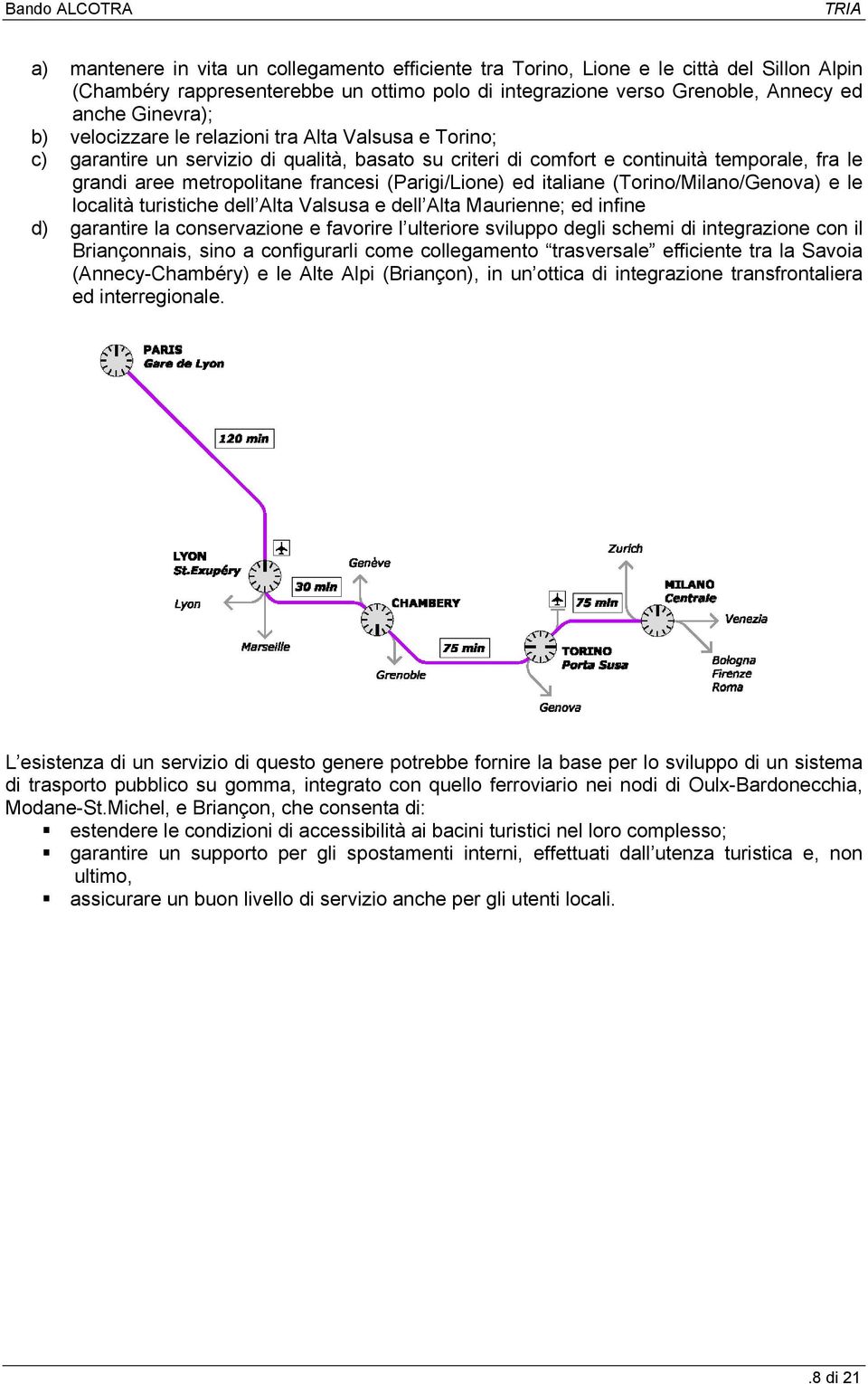 ed italiane (Torino/Milano/Genova) e le località turistiche dell Alta Valsusa e dell Alta Maurienne; ed infine d) garantire la conservazione e favorire l ulteriore sviluppo degli schemi di