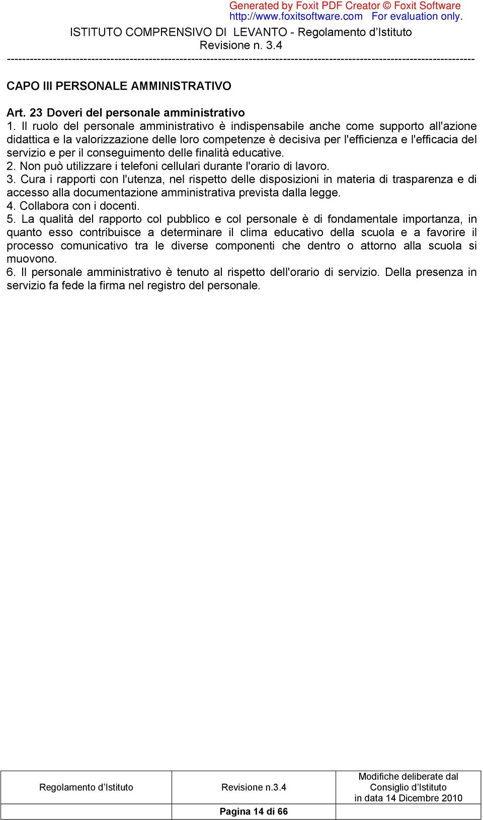 il conseguimento delle finalità educative. 2. Non può utilizzare i telefoni cellulari durante l'orario di lavoro. 3.