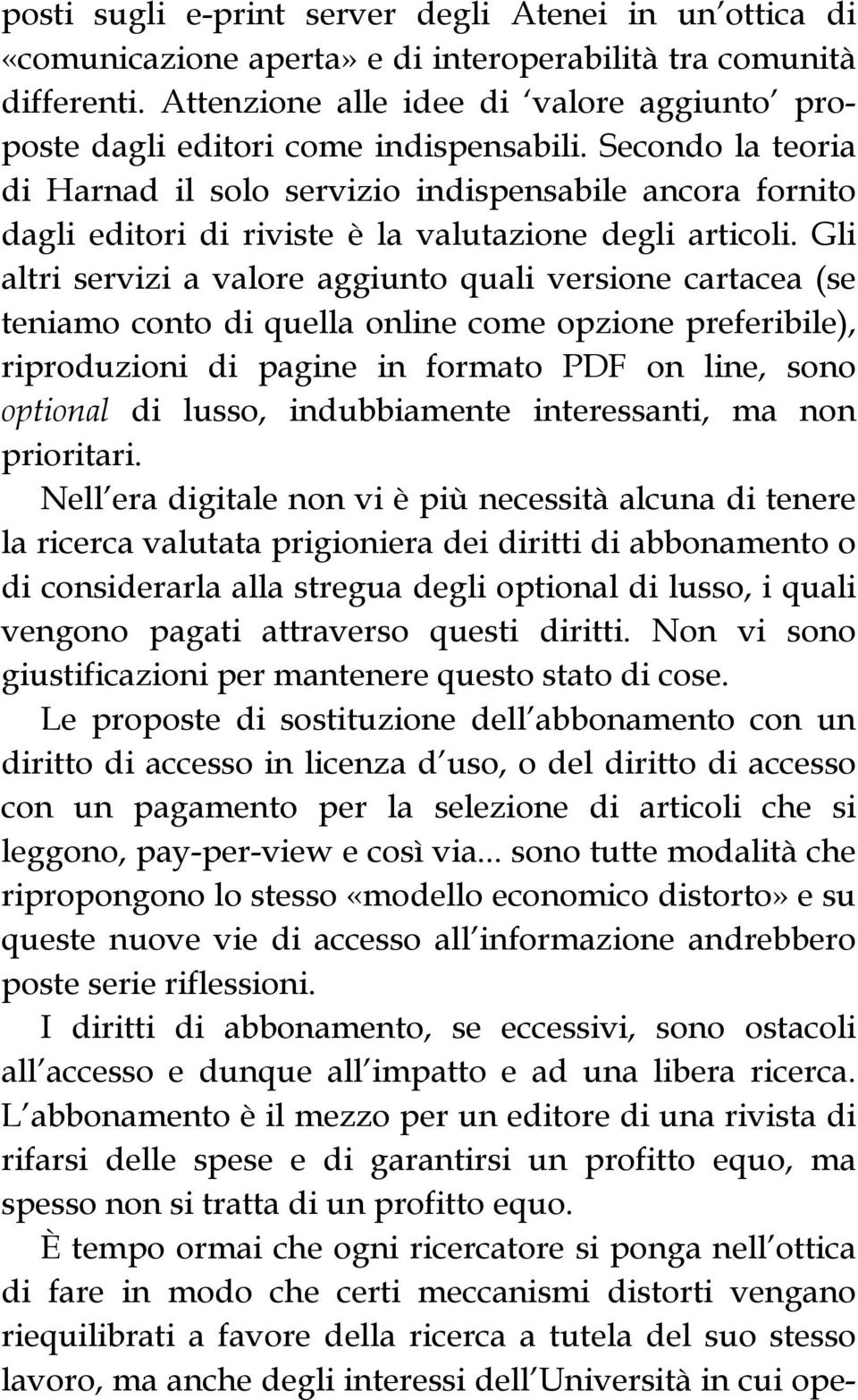 Secondo la teoria di Harnad il solo servizio indispensabile ancora fornito dagli editori di riviste è la valutazione degli articoli.