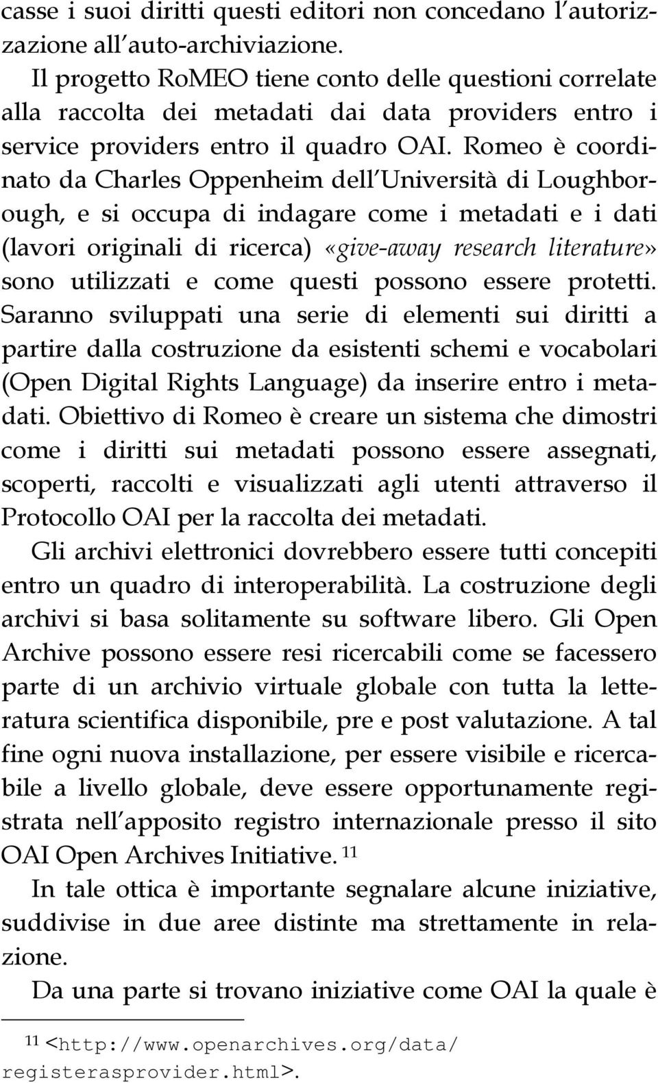 Romeo è coordinato da Charles Oppenheim dell Università di Loughborough, e si occupa di indagare come i metadati e i dati (lavori originali di ricerca) «give-away research literature» sono utilizzati