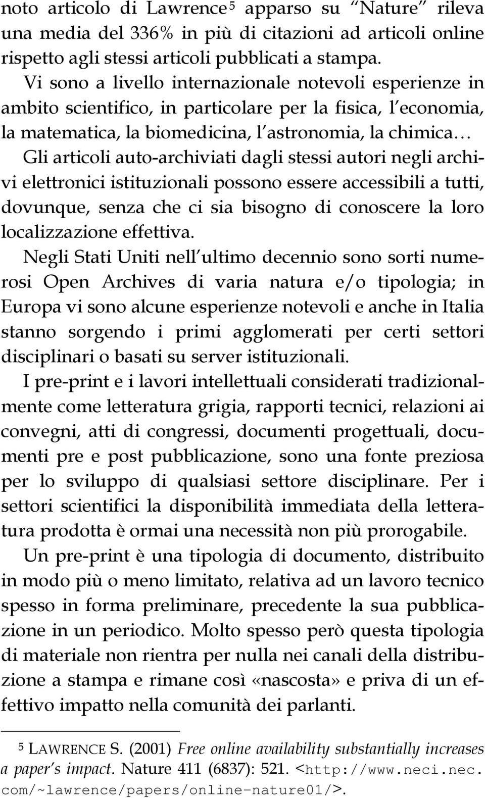 auto-archiviati dagli stessi autori negli archivi elettronici istituzionali possono essere accessibili a tutti, dovunque, senza che ci sia bisogno di conoscere la loro localizzazione effettiva.