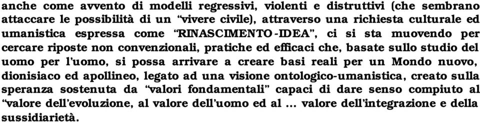 per l uomo, si possa arrivare a creare basi reali per un Mondo nuovo, dionisiaco ed apollineo, legato ad una visione ontologico-umanistica, creato sulla speranza