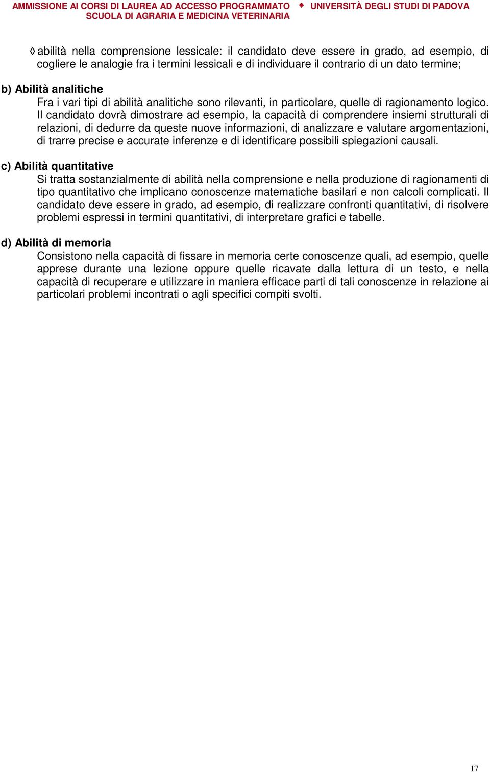 Il candidato dovrà dimostrare ad esempio, la capacità di comprendere insiemi strutturali di relazioni, di dedurre da queste nuove informazioni, di analizzare e valutare argomentazioni, di trarre