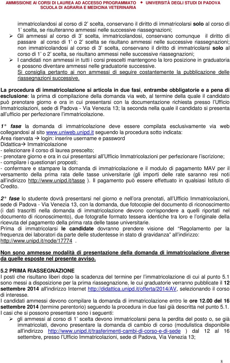 diritto di immatricolarsi solo al corso di 1 o 2 scelta, se risultano ammessi nelle successive riassegnazioni; I candidati non ammessi in tutti i corsi prescelti mantengono la loro posizione in