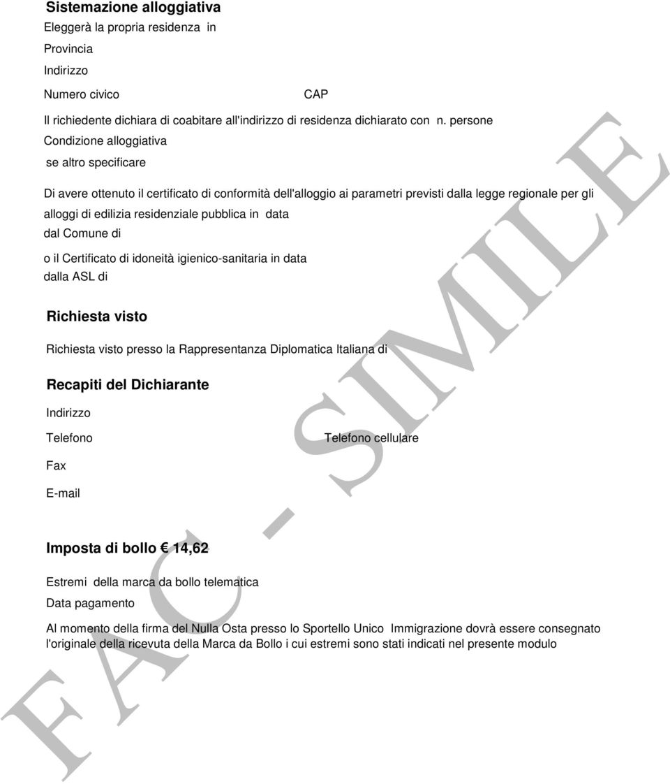 pubblica in data dal Comune di o il Certificato di idoneità igienico-sanitaria in data dalla ASL di Richiesta visto Richiesta visto presso la Rappresentanza Diplomatica Italiana di Recapiti del