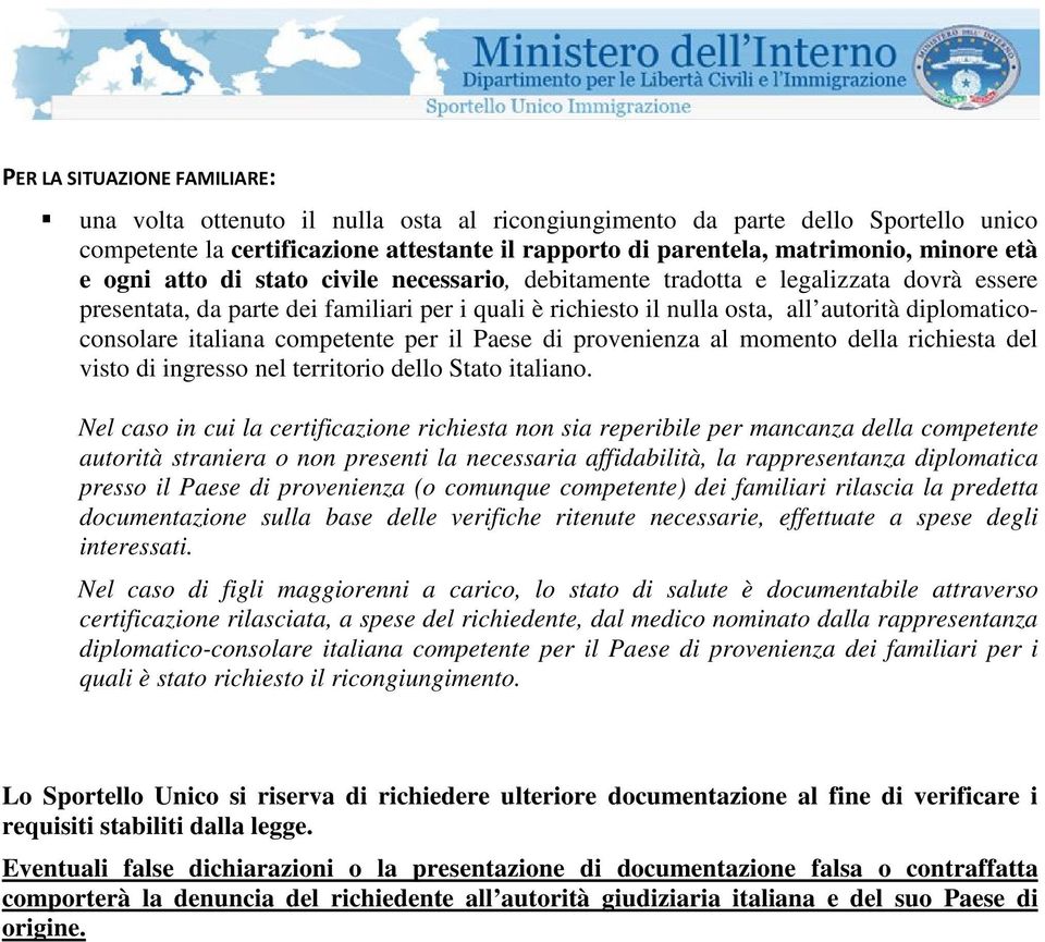 italiana competente per il Paese di provenienza al momento della richiesta del visto di ingresso nel territorio dello Stato italiano.