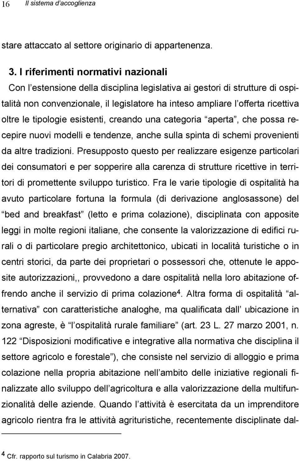 tipologie esistenti, creando una categoria aperta, che possa recepire nuovi modelli e tendenze, anche sulla spinta di schemi provenienti da altre tradizioni.