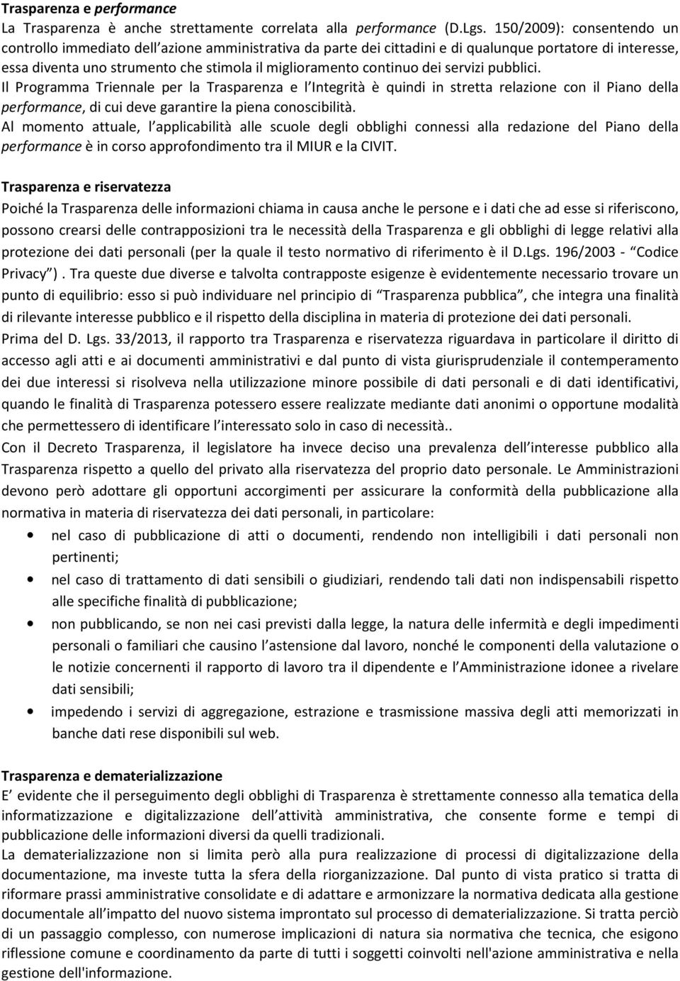 dei servizi pubblici. Il Programma Triennale per la Trasparenza e l Integrità è quindi in stretta relazione con il Piano della performance, di cui deve garantire la piena conoscibilità.