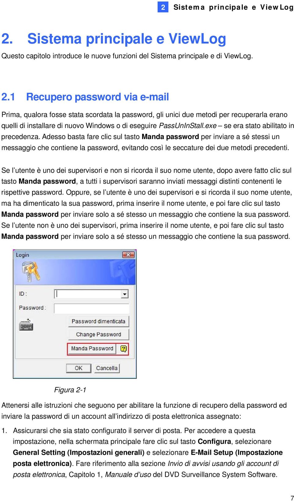 1 Recupero password via e-mail Prima, qualora fosse stata scordata la password, gli unici due metodi per recuperarla erano quelli di installare di nuovo Windows o di eseguire PassUnInStall.