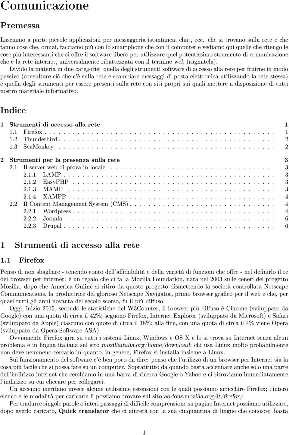 utilizzare quel potentissimo strumento di comunicazione che è la rete internet, universalmente ribattezzata con il termine web (ragnatela).