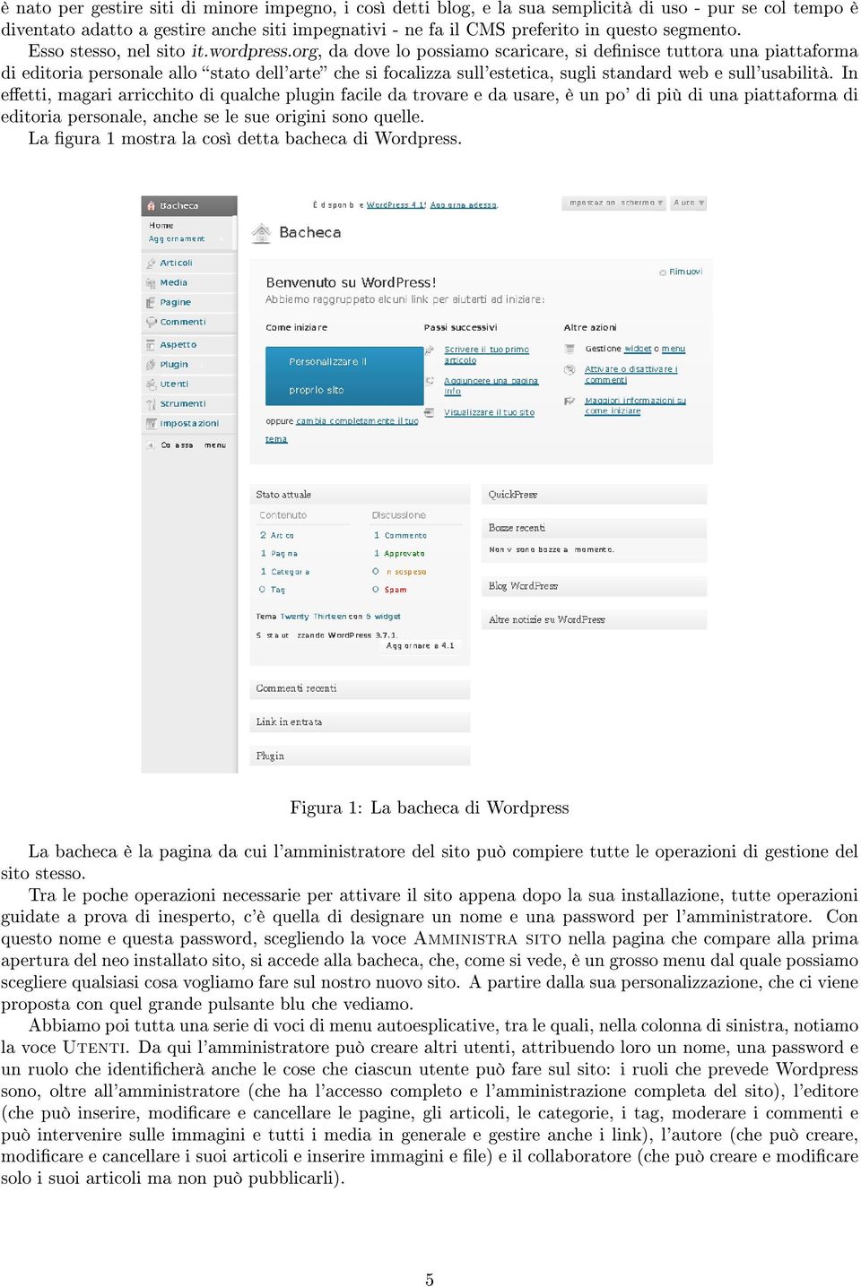 org, da dove lo possiamo scaricare, si denisce tuttora una piattaforma di editoria personale allo stato dell'arte che si focalizza sull'estetica, sugli standard web e sull'usabilità.