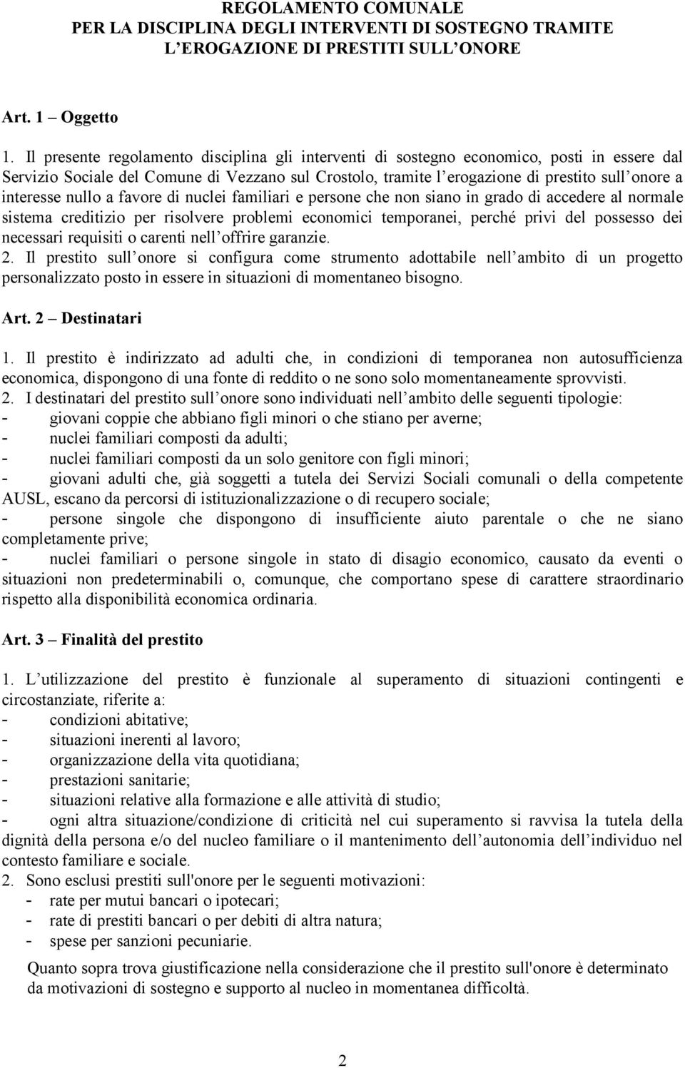 interesse nullo a favore di nuclei familiari e persone che non siano in grado di accedere al normale sistema creditizio per risolvere problemi economici temporanei, perché privi del possesso dei