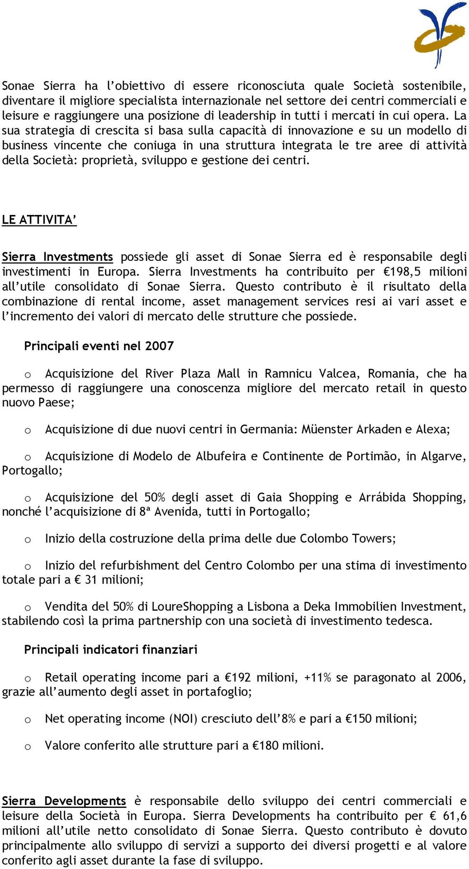 La sua strategia di crescita si basa sulla capacità di innvazine e su un mdell di business vincente che cniuga in una struttura integrata le tre aree di attività della Scietà: prprietà, svilupp e