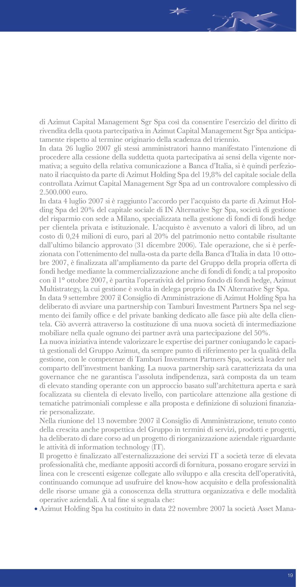 vigente normativa; a seguito della relativa comunicazione a Banca d Italia, si è quindi perfezionato il riacquisto da parte di Azimut Holding Spa del 19,8% del capitale sociale della controllata