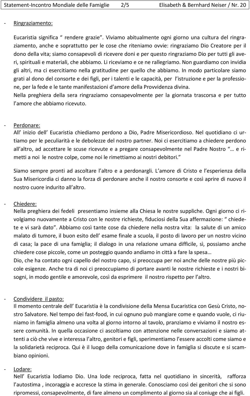 doni e per questo ringraziamo Dio per tutti gli averi, spirituali e materiali, che abbiamo. Li riceviamo e ce ne rallegriamo.