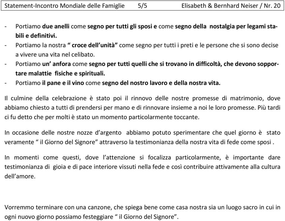 - Portiamo un anfora come segno per tutti quelli che si trovano in difficoltà, che devono sopportare malattie fisiche e spirituali.