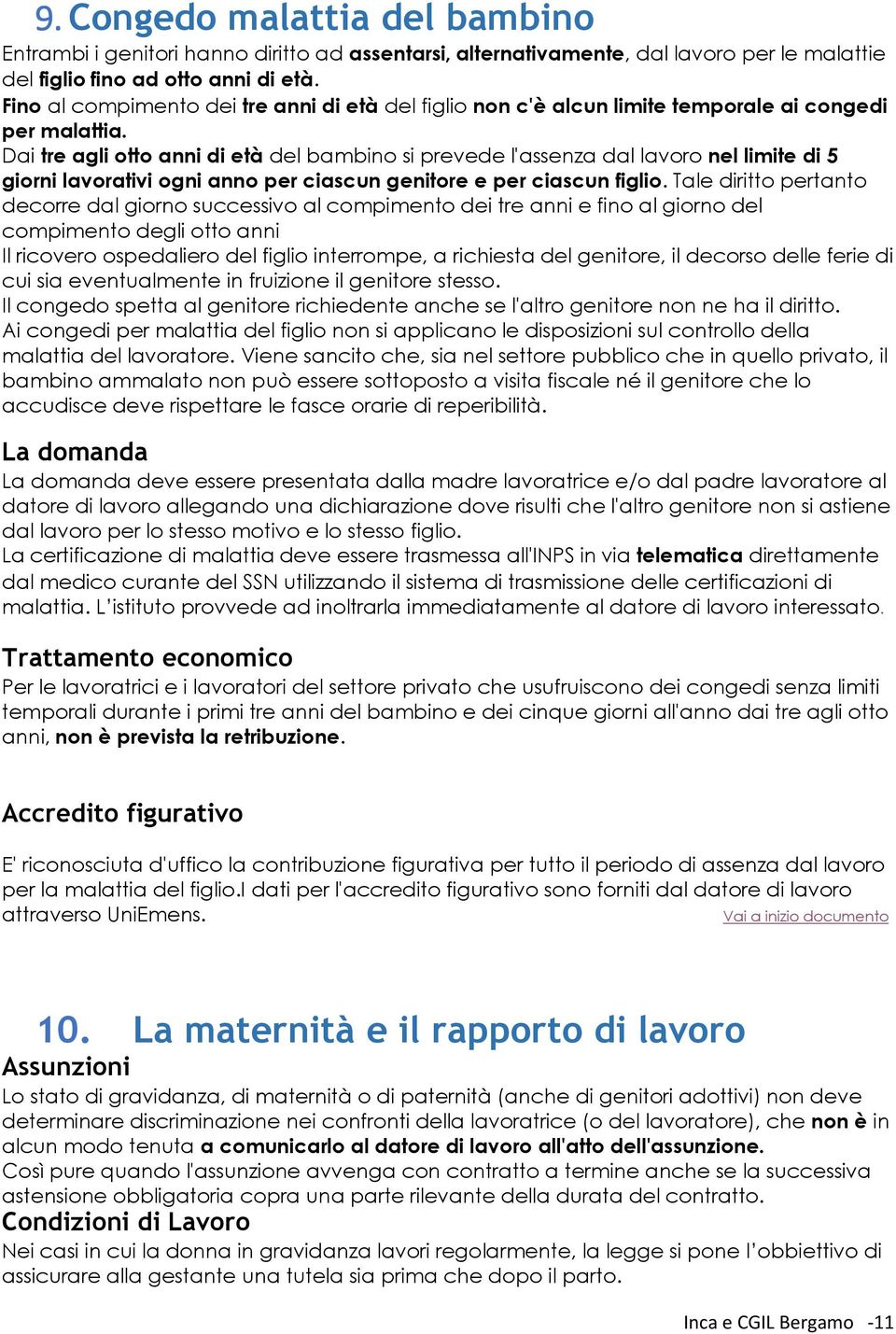 Dai tre agli tt anni di età del bambin si prevede l'assenza dal lavr nel limite di 5 girni lavrativi gni ann per ciascun genitre e per ciascun figli.