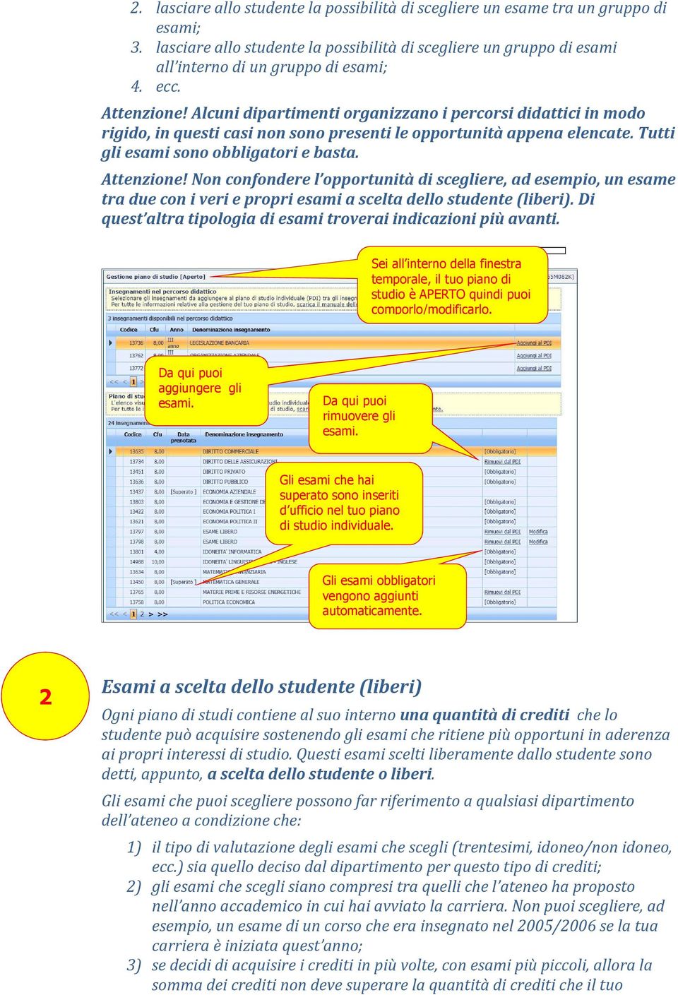 Attenzione! Non confondere l opportunità di scegliere, ad esempio, un esame tra due con i veri e propri esami a scelta dello studente (liberi).