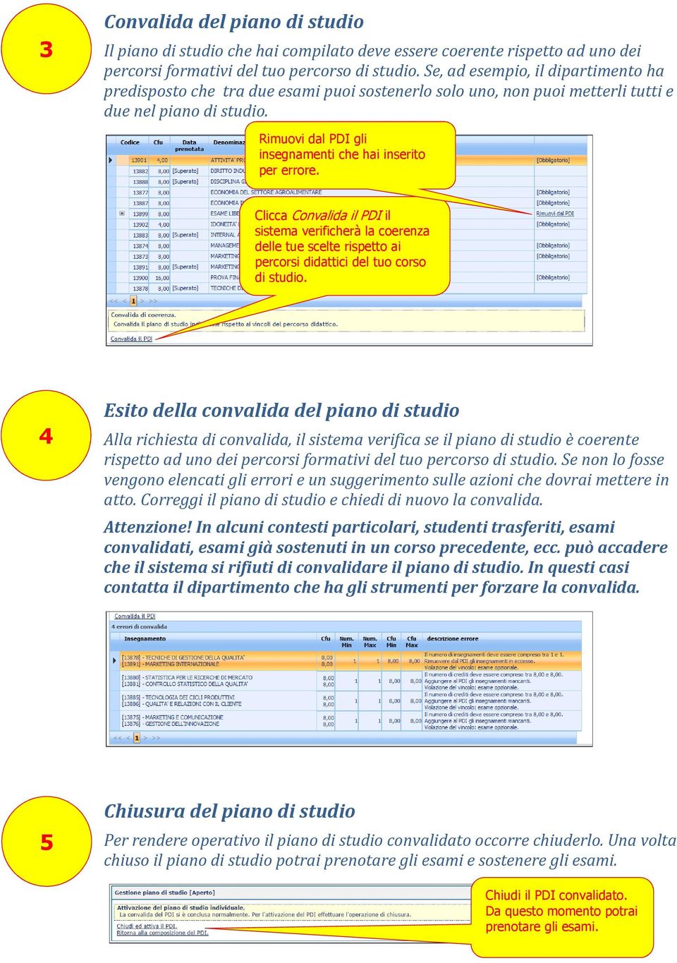 Rimuovi dal PDI gli insegnamenti che hai inserito per errore. Clicca Convalida il PDI il sistema verificherà la coerenza delle tue scelte rispetto ai percorsi didattici del tuo corso di studio.