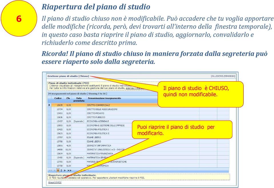 caso basta riaprire il piano di studio, aggiornarlo, convalidarlo e richiuderlo come descritto prima. Ricorda!