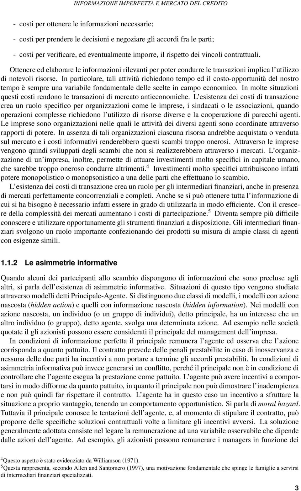 In particolare, tali attività richiedono tempo ed il costo-opportunità del nostro tempo è sempre una variabile fondamentale delle scelte in campo economico.