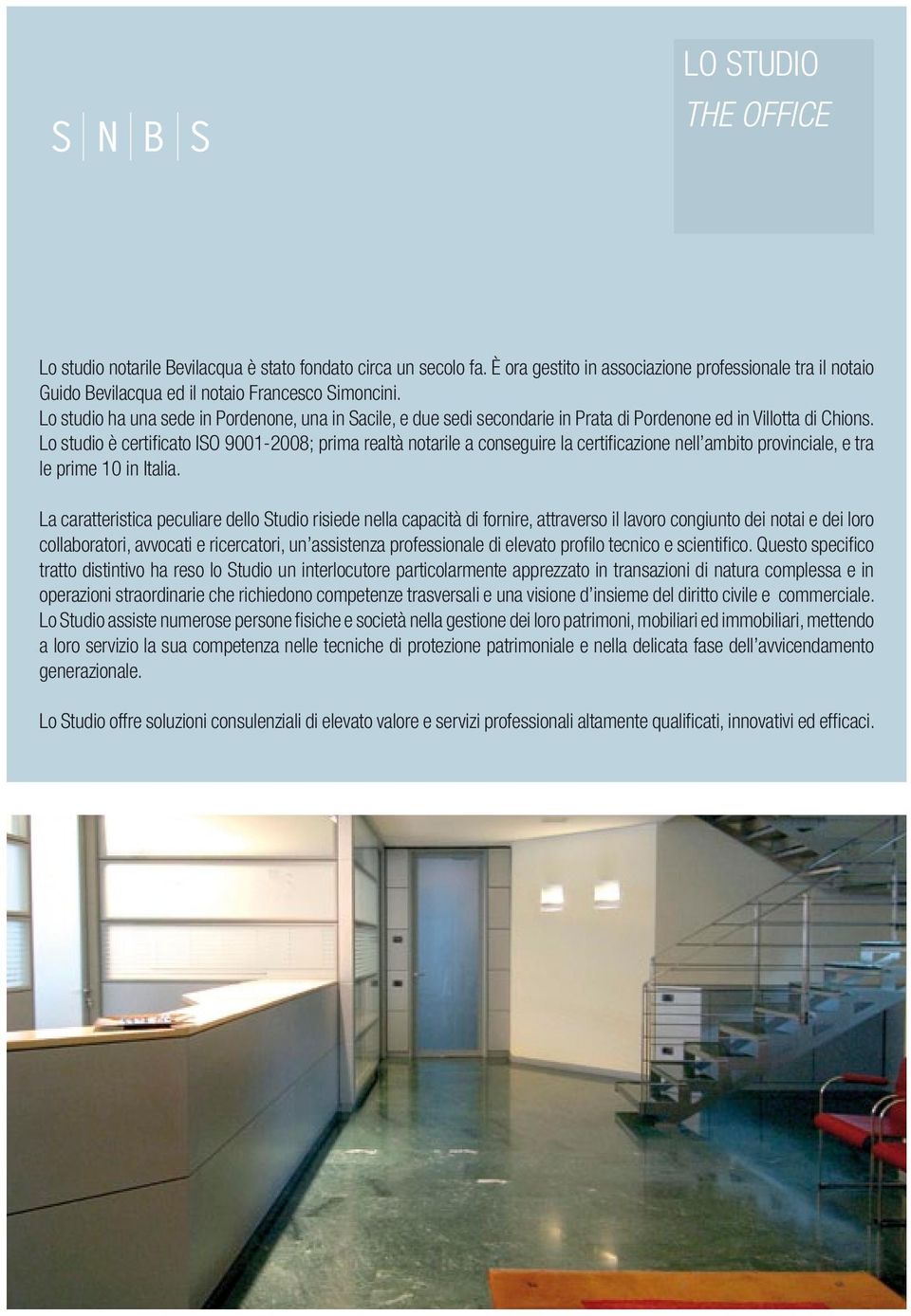 Lo studio è certificato ISO 9001-2008; prima realtà notarile a conseguire la certificazione nell ambito provinciale, e tra le prime 10 in Italia.