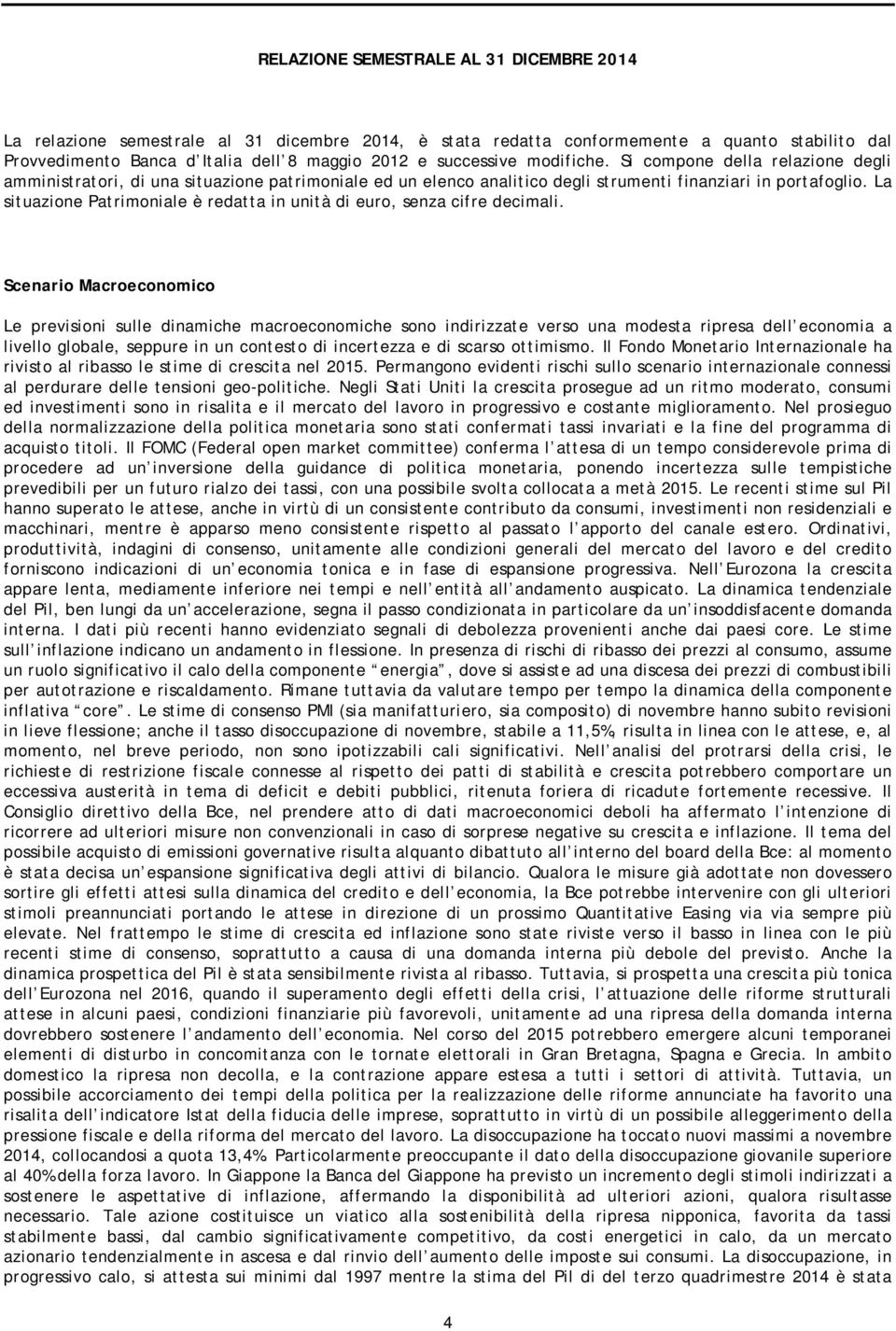 La situazione Patrimoniale è redatta in unità di euro, senza cifre decimali.