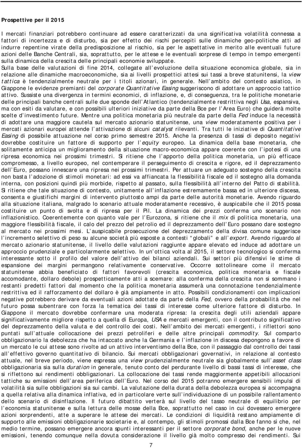 soprattutto, per le attese e le eventuali sorprese di tempo in tempo emergenti sulla dinamica della crescita delle principali economie sviluppate.