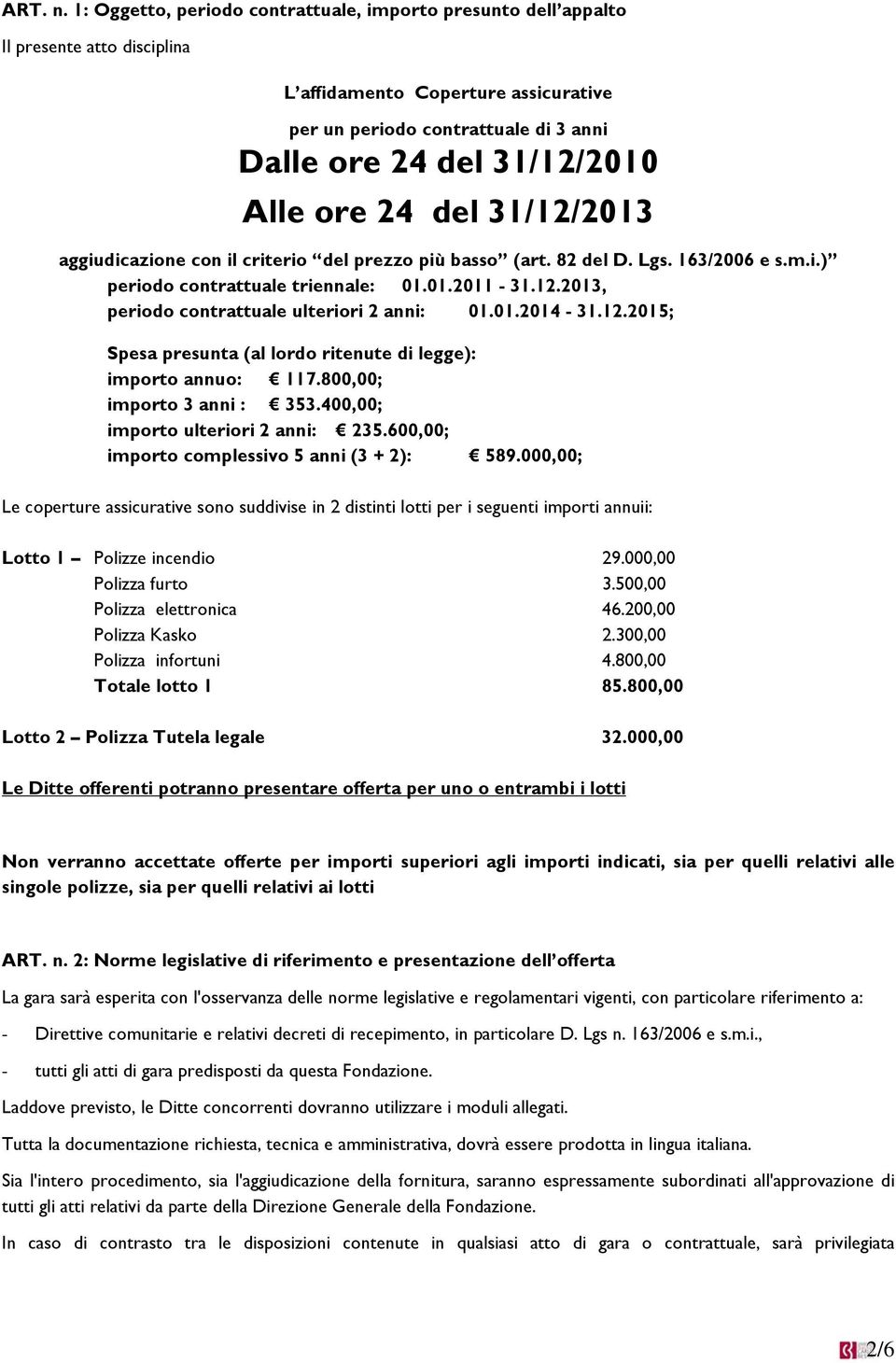 ore 24 del 31/12/2013 aggiudicazione con il criterio del prezzo più basso (art. 82 del D. Lgs. 163/2006 e s.m.i.) periodo contrattuale triennale: 01.01.2011-31.12.2013, periodo contrattuale ulteriori 2 anni: 01.