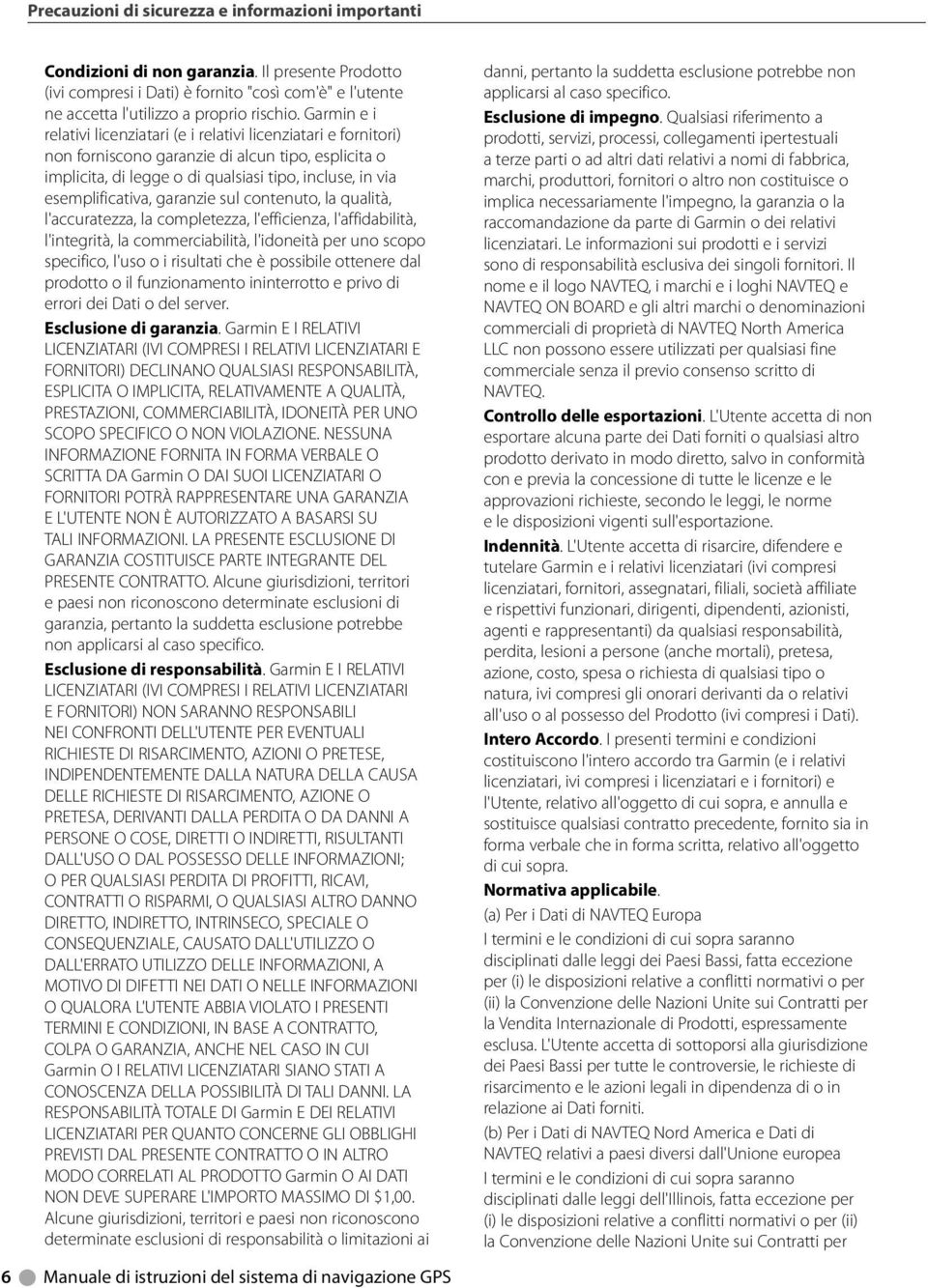 garanzie sul contenuto, la qualità, l'accuratezza, la completezza, l'efficienza, l'affidabilità, l'integrità, la commerciabilità, l'idoneità per uno scopo specifico, l'uso o i risultati che è