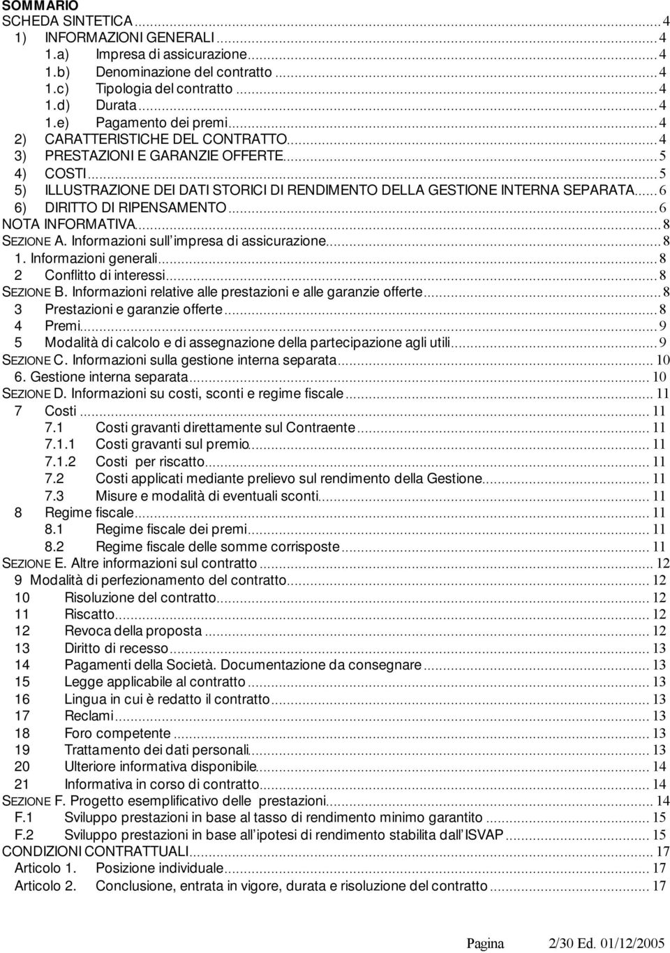 ..6 6) DIRITTO DI RIPENSAMENTO...6 NOTA INFORMATIVA...8 SEZIONE A. Informazioni sull impresa di assicurazione...8 1. Informazioni generali...8 2 Conflitto di interessi...8 SEZIONE B.