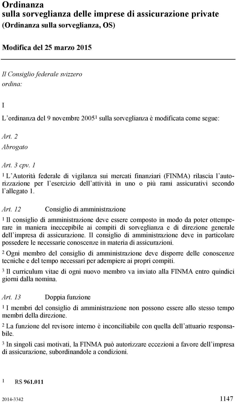 1 1 L Autorità federale di vigilanza sui mercati finanziari (FINMA) rilascia l autorizzazione per l esercizio dell attività in uno o più rami assicurativi secondo l allegato 1. Art.