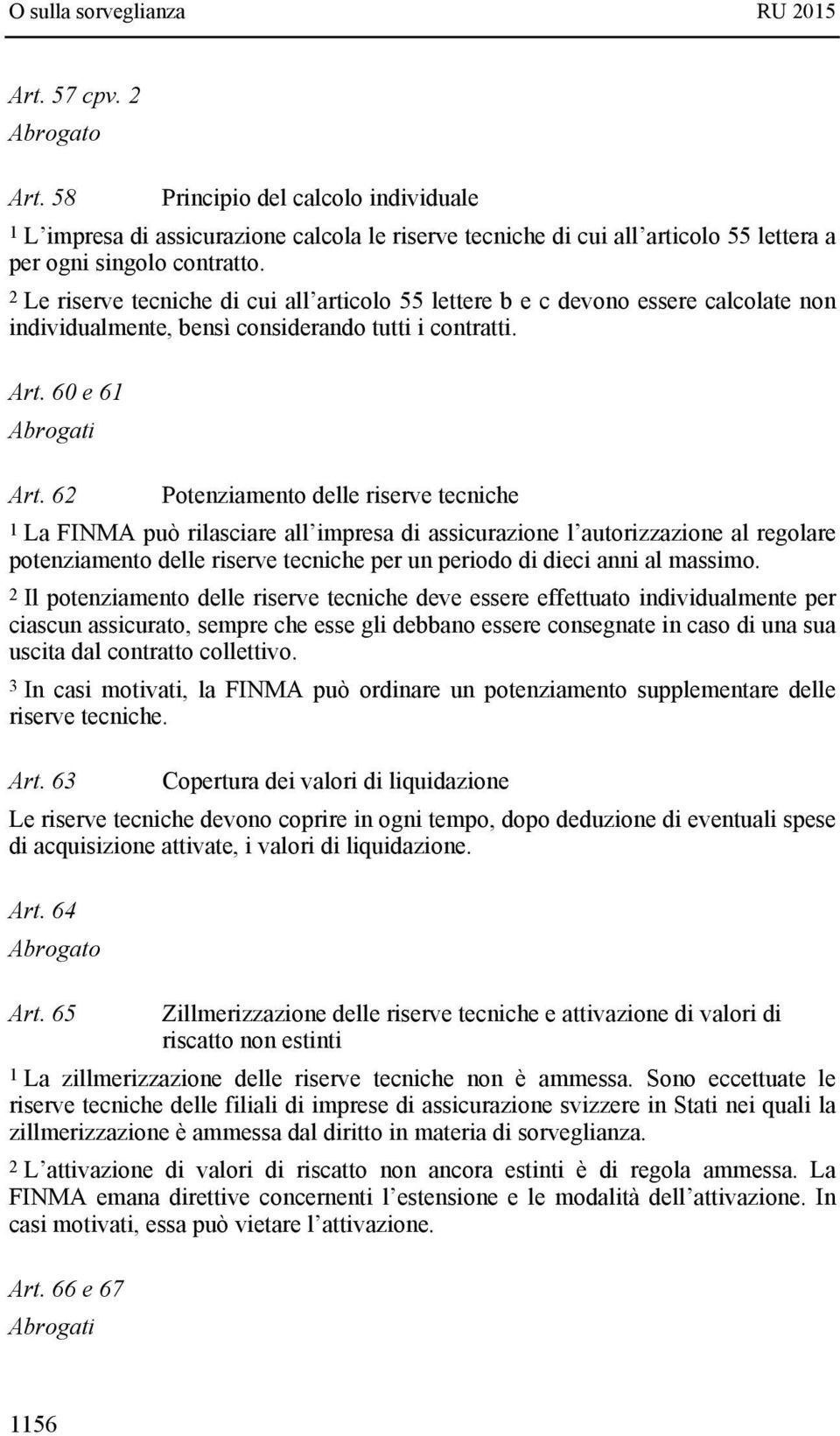 62 Potenziamento delle riserve tecniche 1 La FINMA può rilasciare all impresa di assicurazione l autorizzazione al regolare potenziamento delle riserve tecniche per un periodo di dieci anni al