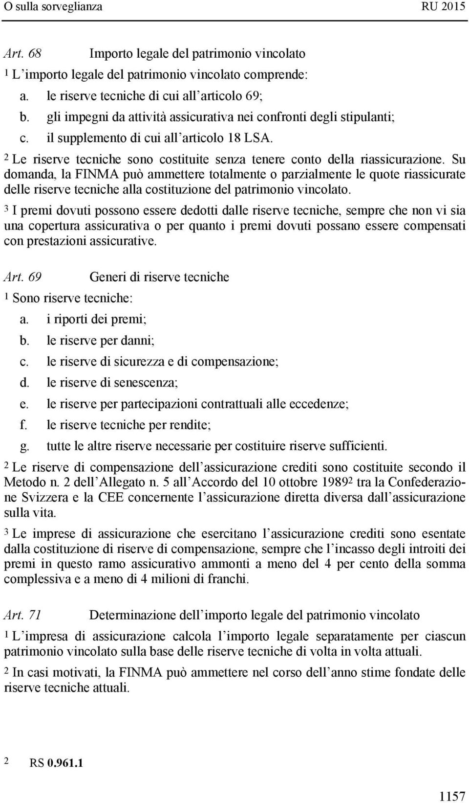 Su domanda, la FINMA può ammettere totalmente o parzialmente le quote riassicurate delle riserve tecniche alla costituzione del patrimonio vincolato.