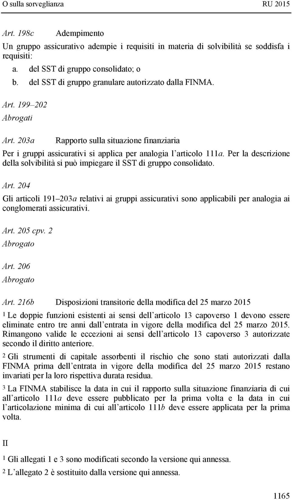 Per la descrizione della solvibilità si può impiegare il SST di gruppo consolidato. Art.