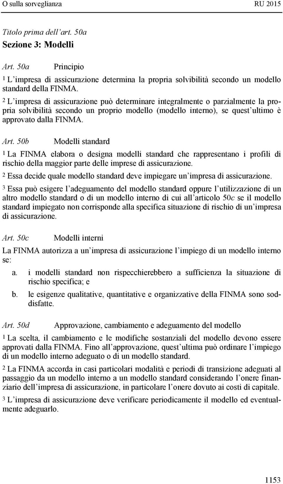 50b Modelli standard 1 La FINMA elabora o designa modelli standard che rappresentano i profili di rischio della maggior parte delle imprese di assicurazione.