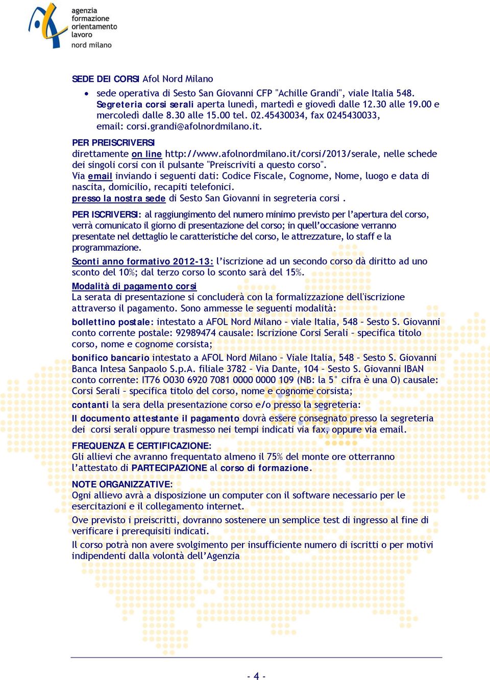 it. PER PREISCRIVERSI direttamente on line http://www.afolnordmilano.it/corsi/2013/serale, nelle schede dei singoli corsi con il pulsante "Preiscriviti a questo corso".