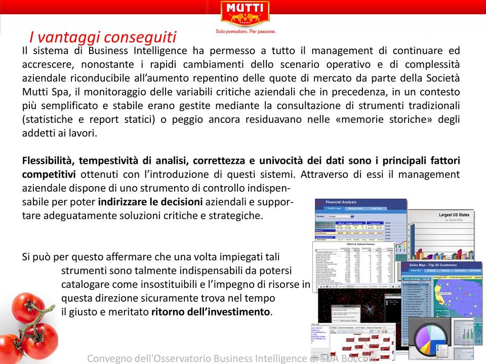 semplificato e stabile erano gestite mediante la consultazione di strumenti tradizionali (statistiche e report statici) o peggio ancora residuavano nelle «memorie storiche» degli addetti ai lavori.