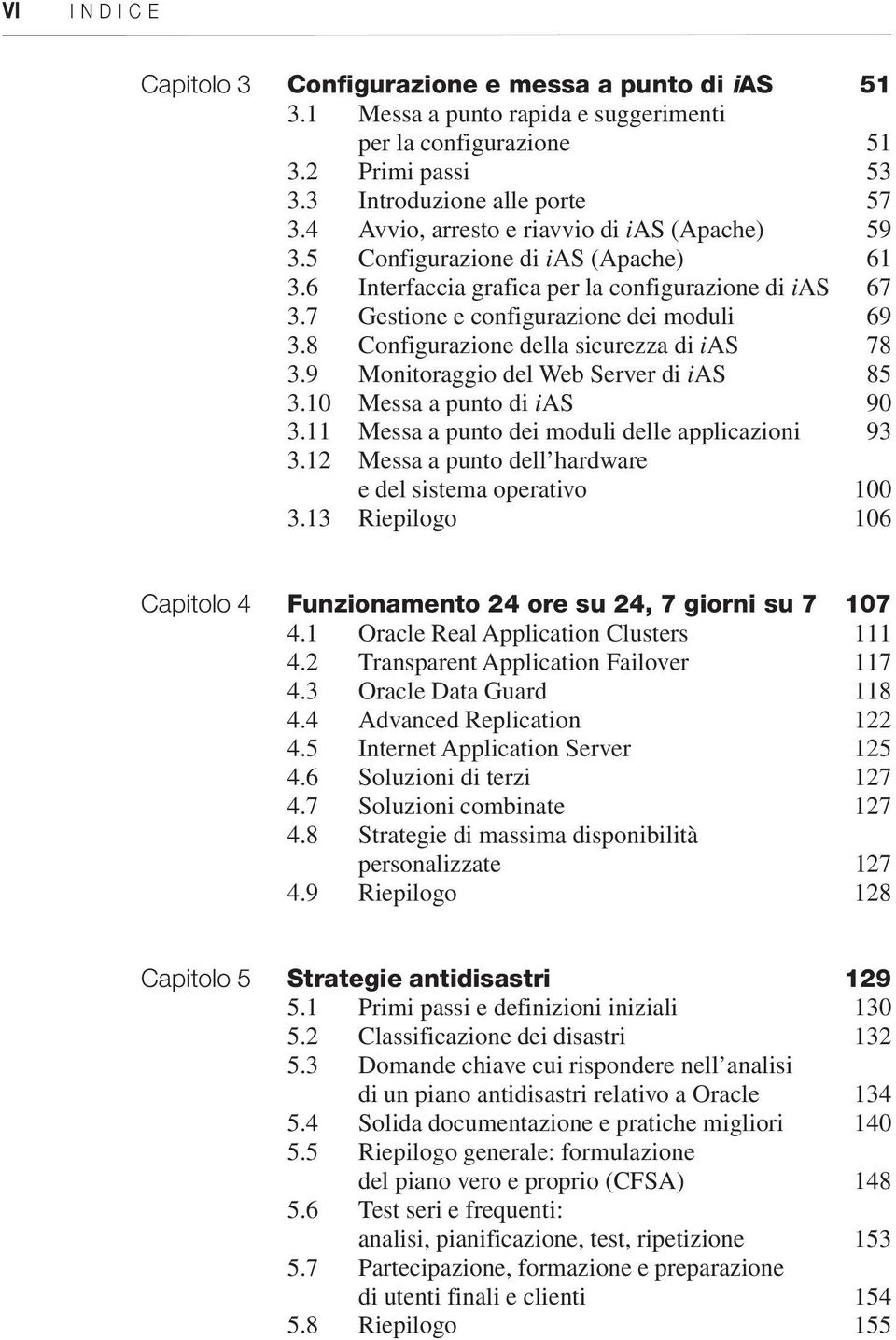 8 Configurazione della sicurezza di ias 78 3.9 Monitoraggio del Web Server di ias 85 3.10 Messa a punto di ias 90 3.11 Messa a punto dei moduli delle applicazioni 93 3.