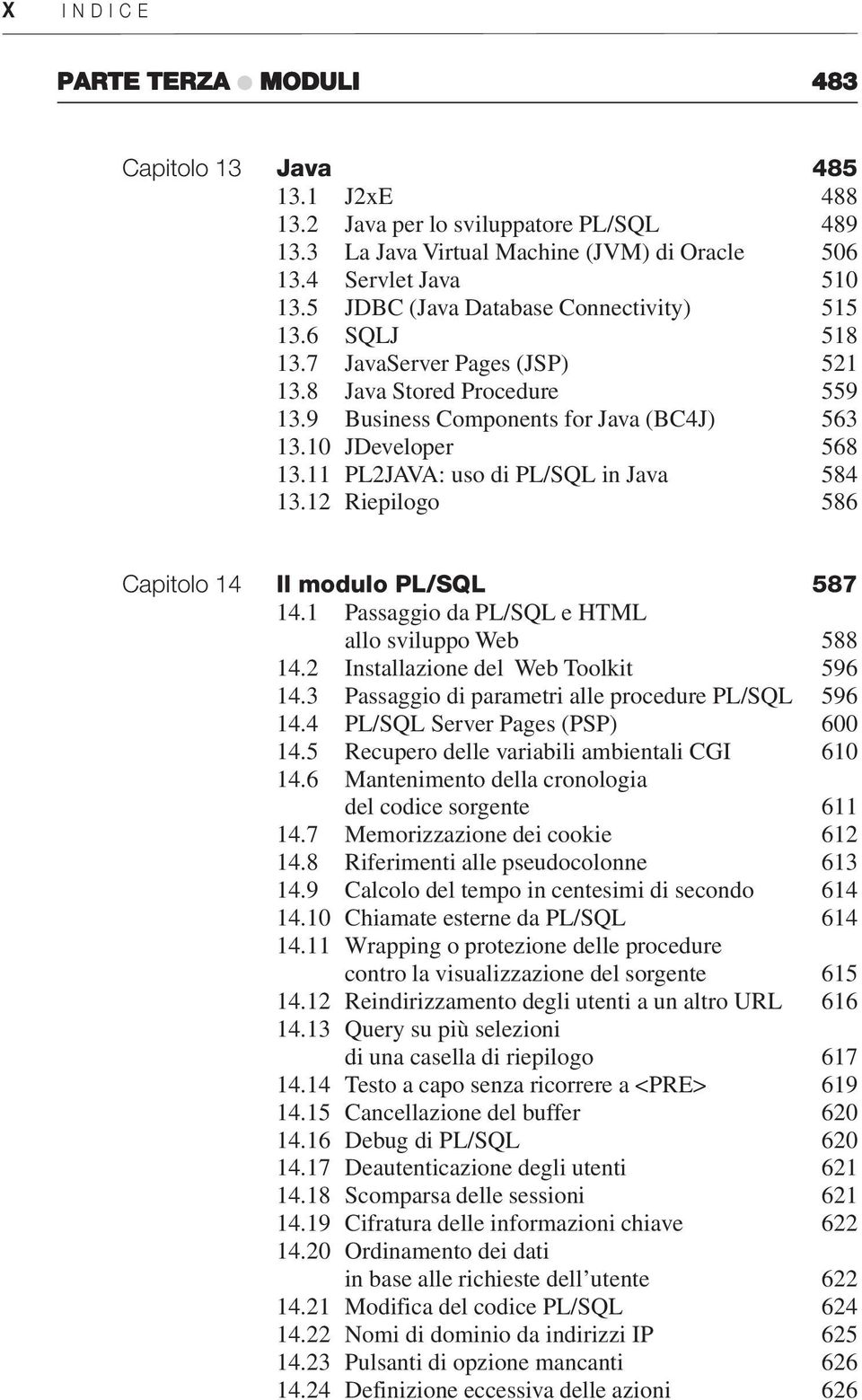 11 PL2JAVA: uso di PL/SQL in Java 584 13.12 Riepilogo 586 Capitolo 14 Il modulo PL/SQL 587 14.1 Passaggio da PL/SQL e HTML allo sviluppo Web 588 14.2 Installazione del Web Toolkit 596 14.