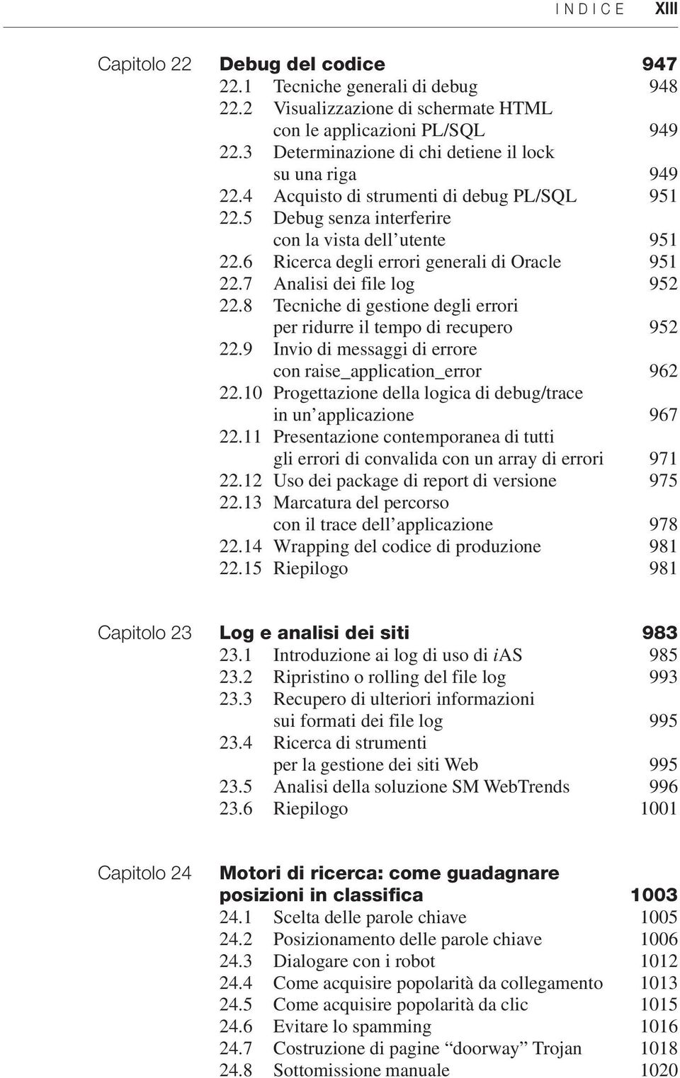 6 Ricerca degli errori generali di Oracle 951 22.7 Analisi dei file log 952 22.8 Tecniche di gestione degli errori per ridurre il tempo di recupero 952 22.