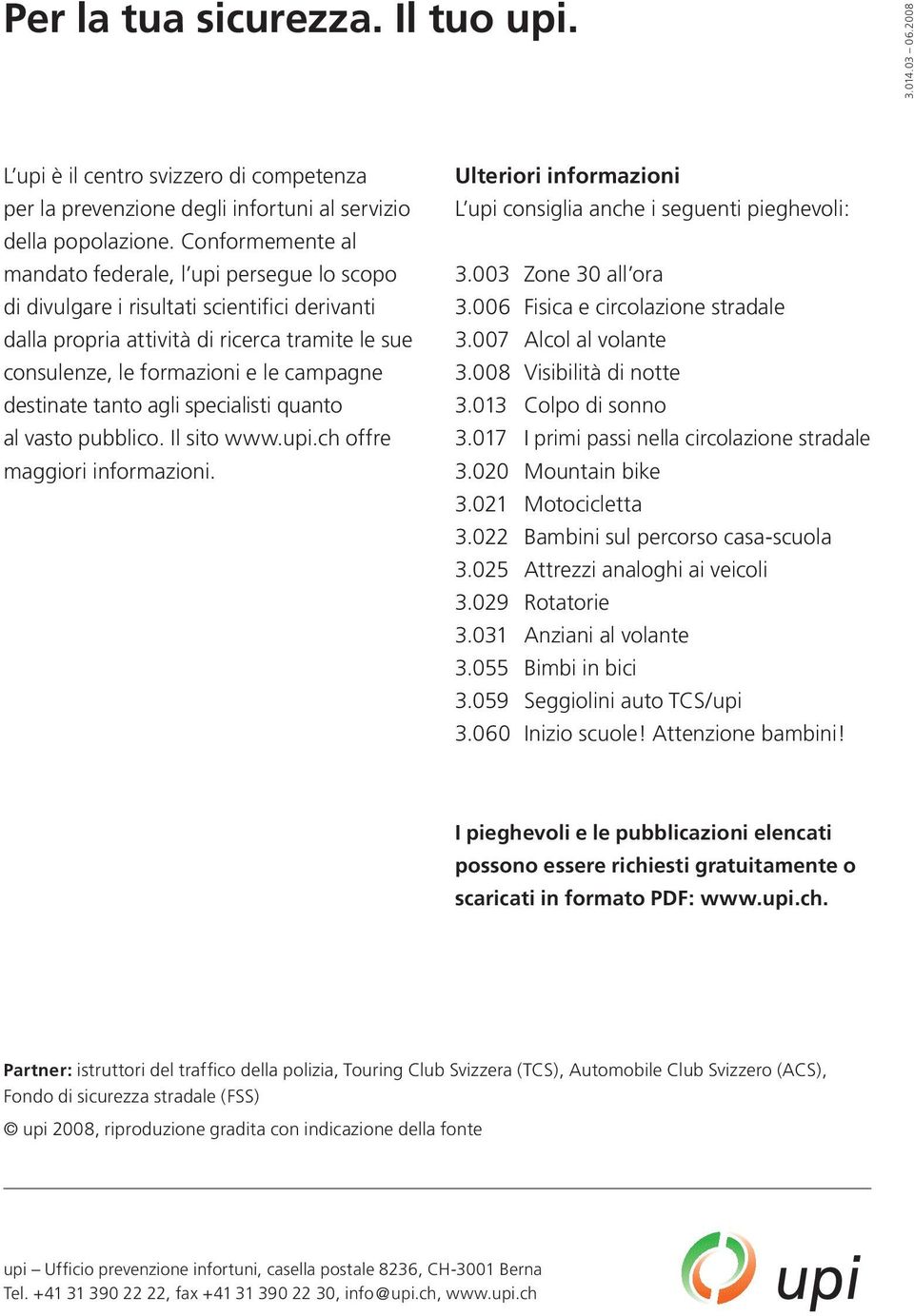 destinate tanto agli specialisti quanto al vasto pubblico. Il sito www.upi.ch offre maggiori informazioni. Ulteriori informazioni L upi consiglia anche i seguenti pieghevoli: 3.003 Zone 30 all ora 3.